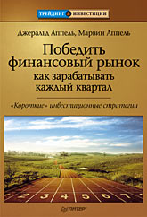 Книга Победить финансовый рынок: как зарабатывать каждый квартал. «Короткие» инвестиционные стратегии. Аппель