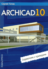 Купить книгу почтой в интернет магазине Книга ArchiCAD 10. Справочник с примерами. Титов