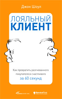 Купить книгу почтой в интернет магазине Книга Лояльный клиент: Как превратить разгневанного покупателя в счастливого за 60 секунд. Шоул