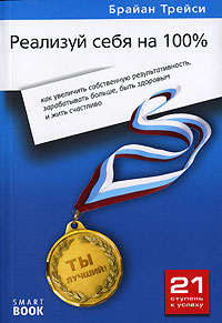 Книга Реализуй себя на 100%: как увеличить собственную результативность, зарабатывать больше, быть здоровым и жить счастливо. Трейси