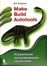 Купить книгу почтой в интернет магазине Книга Make Build Autotools. Управление программными проектами. Солдатов