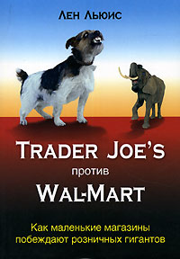 Купить Книга Trader Joes против Wal-Mart. Как маленькие магазины побеждают розничных гигантов. Льюис Лен