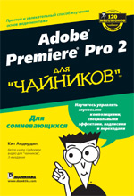 Купить книгу почтой в интернет магазине Книга Adobe Premiere Pro 2 для чайников. Кит Андердал