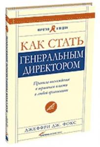 Купить книгу почтой в интернет магазине Книга Как стать генеральным директором. Правила восхождения к вершинам власти в любой организации. 4-е изд. Фокс Джеффри