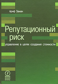 Купить книгу почтой в интернет магазине Книга Репутационный риск: управление в целях создания стоимости. Ариф Заман