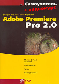 Купить Книга Самоучитель Adobe Premiere Pro 2.0 + видеокурс. Кирьянов (+CD)