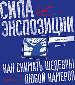 Купить книгу почтой в интернет магазине Книга Как снимать шедевры любой камерой. Сила экспозиции.Петерсон