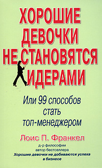 Купить книгу почтой в интернет магазине Книга Хорошие девочки не становятся лидерами. Или 99 способов стать топ-менеджером. Франкел