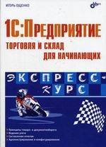 Купить Книга 1С: Предприятие. Торговля и склад для начинающих. Экспресс-курс. Ощенко