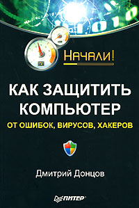 Купить книгу почтой в интернет магазине Книга Как защитить компьютер от ошибок, вирусов, хакеров. Начали! Донцов