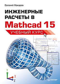 Книга Инженерные расчеты в Mathcad 15. Учебный курс. Макаров